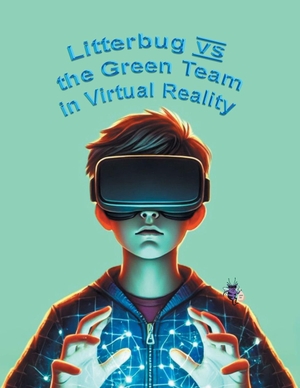 Katie. Litterbug vs the Green Team in Virtual Reality. Publishing Services Consortium, LLC (PSC), 2025.