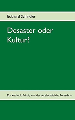 Schindler, Eckhard. Desaster oder Kultur? - Das Ästhetik-Prinzip und der gesellschaftliche Fortschritt. Books on Demand, 2015.