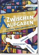 Zwischenaufgaben für den Kunstunterricht 9-10