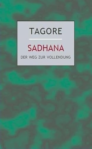 Tagore, Rabindranath. Sadhana - Der Weg zur Vollendung. Kristkeitz Werner, 2009.