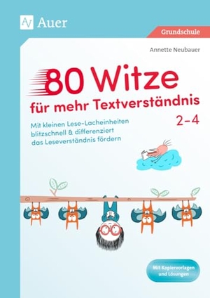 Neubauer, Annette. 80 Witze für mehr Textverständnis - Klasse 2-4 - Mit kleinen Lese-Lacheinheiten blitzschnell & differenziert das Leseverständnis fördern. Auer Verlag i.d.AAP LW, 2024.