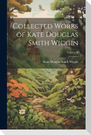 Collected Works of Kate Douglas Smith Wiggin; Volume II