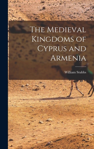 Stubbs, William. The Medieval Kingdoms of Cyprus and Armenia. Creative Media Partners, LLC, 2022.