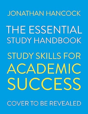 Hancock, Jonathan. The Essential Study Handbook - Study Skills for Academic Success. John Murray Press, 2019.
