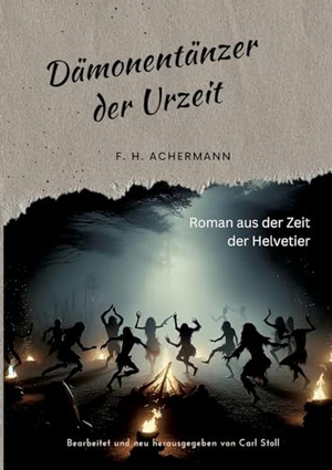 Achermann, F. H.. Dämonentänzer der Urzeit - Roman aus der Zeit der Helvetier. tredition, 2023.