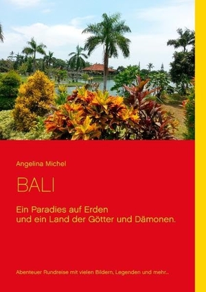 Michel, Angelina. Bali - Ein Paradies auf Erden und ein Land der Götter und Dämonen.. BoD - Books on Demand, 2015.