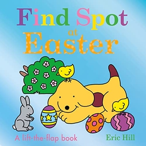 Hill, Eric. Find Spot at Easter - A Lift-the-Flap Story. Penguin Random House Children's UK, 2022.
