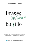 Frases para tu bolsillo: Las frases mas importantes de las personas mas influyentes de la economia y los negocios.