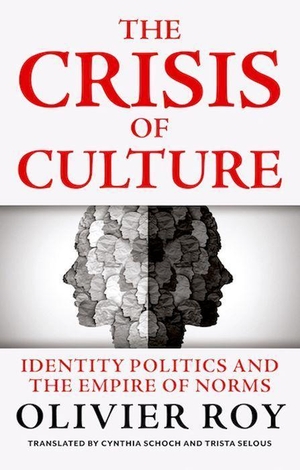 Roy, Olivier / Schoch, Cynthia et al. The Crisis of Culture - Identity Politics and the Empire of Norms. Oxford University Press, USA, 2024.