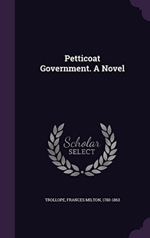 Trollope, Frances Milton. Petticoat Government. A Novel. Touchladybirdlucky Studios, 2016.