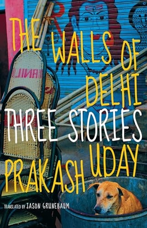 Prakash, Uday. The Walls of Delhi - Three Stories. Seven Stories Press, 2014.