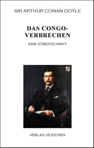 Doyle, Arthur Conan. Das Congoverbrechen - Eine Streitschrift. Verlag 28 Eichen, 2015.