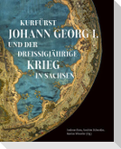 Kurfürst Johann Georg I. und der Dreißigjährige Krieg in Sachsen