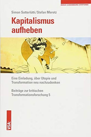 Sutterlütti, Simon / Stefan Meretz. Kapitalismus aufheben - Eine Einladung, über Utopie und Transformation neu nachzudenken. Vsa Verlag, 2018.