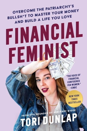 Dunlap, Tori. Financial Feminist - Overcome the Patriarchy's Bullsh*t to Master Your Money and Build a Life You Love. Harper Collins Publ. USA, 2023.