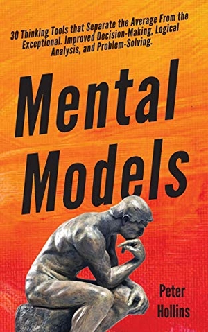 Hollins, Peter. Mental Models - 30 Thinking Tools that Separate the Average From the Exceptional. Improved Decision-Making, Logical Analysis, and Problem-Solving.. PKCS Media, Inc., 2019.