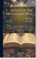 Errata of the Protestant Bible: Or, the Truth of the English Translations Examined: In a Treatise, Showing Some of the Errors That Are to Be Found in