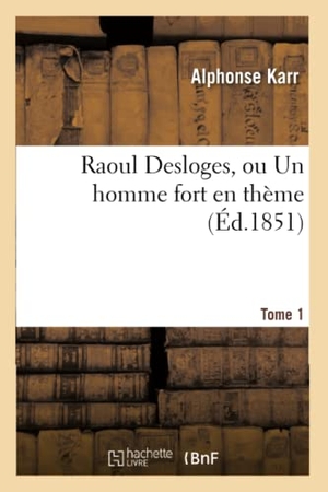 Karr A. Raoul Desloges, ou Un homme fort en thème.Tome 1. Hachette Livre, 2022.
