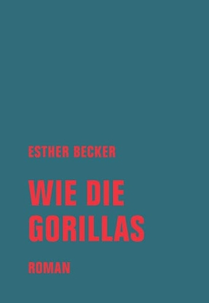 Becker, Esther. Wie die Gorillas - Roman. Verbrech