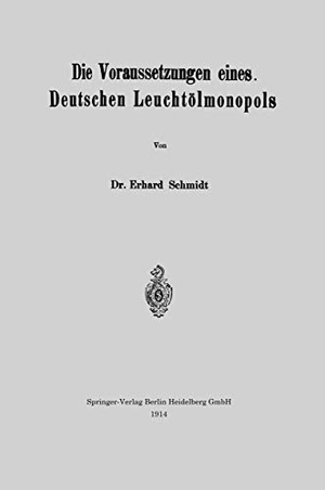 Schmidt, Erhard. Die Voraussetzungen eines Deutschen Leuchtölmonopols. Springer Berlin Heidelberg, 1914.