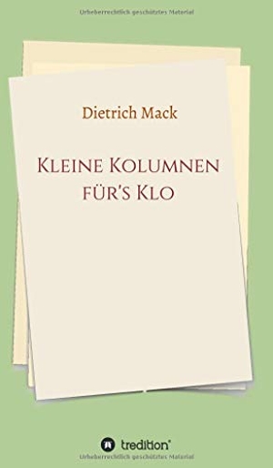 Mack, Dietrich. Kleine Kolumnen für's Klo. tredition, 2020.