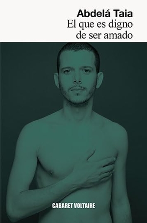 Vázquez, Lydia / Abdelá Taia. El que es digno de ser amado. Editorial Cabaret Voltaire, 2018.
