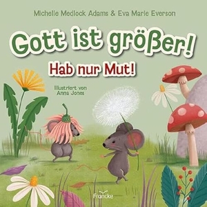 Medlock Adams, Michelle / Eva Marie Everson. Gott ist größer! Hab nur Mut!. Francke-Buch GmbH, 2024.