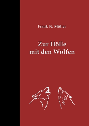 Möller, Frank N.. Zur Hölle mit den Wölfen - Über die Risiken und die Folgen ihrer Tolerierung in einem von Menschen dicht besiedelten Land. Books on Demand, 2018.
