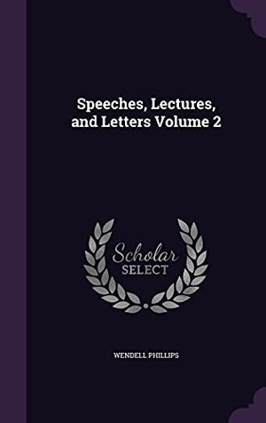 Phillips, Wendell. Speeches, Lectures, and Letters Volume 2. Touchladybirdlucky Studios, 2016.