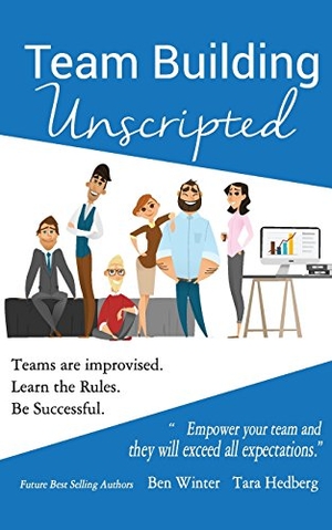 Hedberg, Tara / Ben Winter. Team Building Unscripted: Teams are improvised. Learn the Rules. Be Successful.. Touchladybirdlucky Studios, 2018.