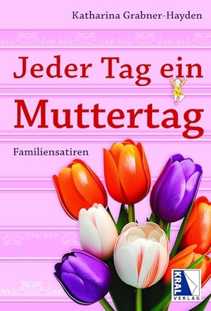 Grabner-Hayden, Katharina. Jeder Tag ein Muttertag - Familiensatiren. Kral Gesellschaft m.b.H., 2025.