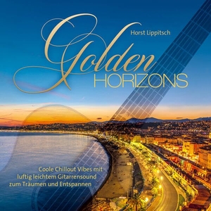 Lippitsch, Horst. Golden Horizons - Coole Chillout Vibes mit luftig leichtem Gitarrensound. Neptun Media GmbH, 2025.