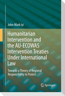 Humanitarian Intervention and the AU-ECOWAS Intervention Treaties Under International Law