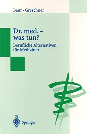 Greschner, Martin / Eva-Maria Baur. Dr. med. ¿ was tun? - Berufliche Alternativen für Mediziner. Springer Berlin Heidelberg, 1995.