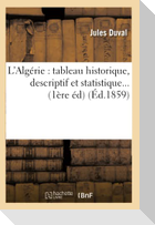 L'Algérie: Tableau Historique, Descriptif Et Statistique (Éd.1859)