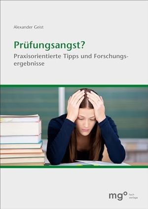 Geist, Alexander. Prüfungsangst? - Praxisorientierte Tipps und Forschungsergebnisse. mgo fachverlage, 2023.