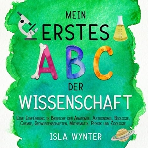 Wynter, Isla. Mein erstes ABC der Wissenschaft - Eine Einführung in Bereiche der Anatomie, Astronomie, Biologie, Chemie, Geowissenschaften, Mathematik, Physik und Zoologie. Peryton Press, 2024.