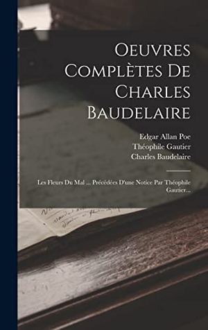 Baudelaire, Charles / Théophile Gautier. Oeuvres Complètes De Charles Baudelaire - Les Fleurs Du Mal ... Précédées D'une Notice Par Théophile Gautier.... Tradd Street Press, 2022.