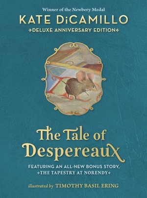 DiCamillo, Kate. The Tale of Despereaux Deluxe Anniversary Edition - Being the Story of a Mouse, a Princess, Some Soup, and a Spool of Thread. Candlewick Press (MA), 2023.