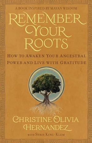 Hernandez, Christine Olivia. Remember Your Roots - How to Awaken Your Ancestral Power and Live with Gratitude (a Book Inspired by Mayan Wisdom). Hay House, 2024.