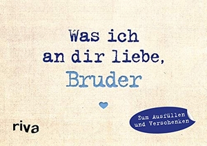 Reinwarth, Alexandra. Was ich an dir liebe, Bruder - Miniversion - Zum Ausfüllen und Verschenken | Originelle Liebeserklärung. Geschenkidee zu Weihnachten, Ostern, Geburtstag, Abschluss. riva Verlag, 2019.