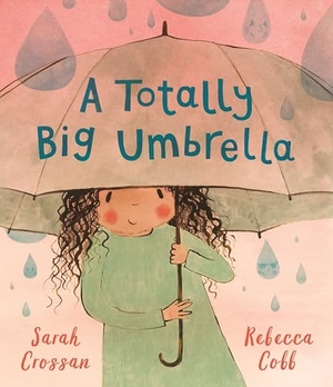 Crossan, Sarah. A Totally Big Umbrella - A reassuring story for children aged 3-7 about conquering anxiety from award-winning duo Sarah Crossan and Rebecca Cobb. Walker Books - IWUK, 2025.