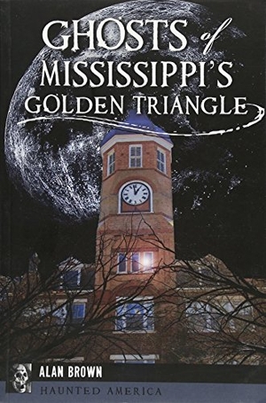 Brown. Ghosts of Mississippi's Golden Triangle. Arcadia Publishing (SC), 2016.