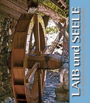 Wagenstaller, Annelie. Laib und Seele. Wagenstaller, Naturkost, 2013.