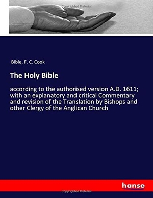 Bible / F. C. Cook. The Holy Bible - according to the authorised version A.D. 1611; with an explanatory and critical Commentary and revision of the Translation by Bishops and other Clergy of the Anglican Church. hansebooks, 2020.