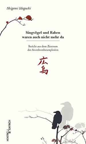 Ideguchi, Shigemi. Singvögel und Raben waren auch nicht mehr da - Bericht aus dem Zentrum der Atombombenexplosion. Hentrich & Hentrich, 2015.