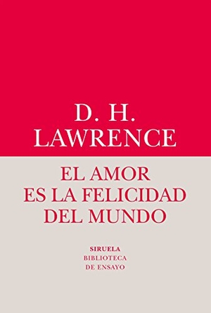 Lawrence, D. H.. El amor es la felicidad del mundo. Siruela, 2017.