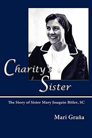 Grana, Mari. Charity's Sister - The Story of Sister Mary Joaquin Bitler, SC. Sunstone Press, 2010.