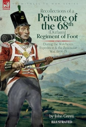 Green, John. Recollections of a Private of the 68th (Durham) Regiment of Foot During the Walcheren Expedition and the Peninsular War, 1806-15. Oakpast, 2023.