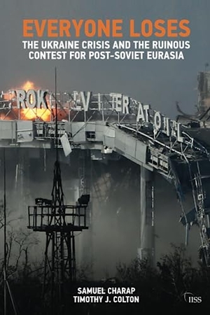 Charap, Samuel / Timothy J Colton. Everyone Loses - The Ukraine Crisis and the Ruinous Contest for Post-Soviet Eurasia. Taylor & Francis, 2016.